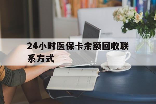 黄冈24小时医保卡余额回收联系方式(医保卡回收电话)