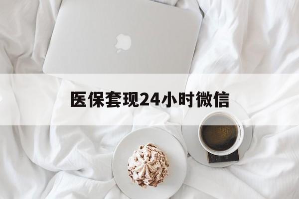 黄冈医保套现24小时微信(医保卡提取现金到微信)