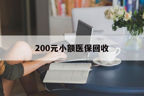 黄冈200元小额医保回收(医保小额提取代办600以内)