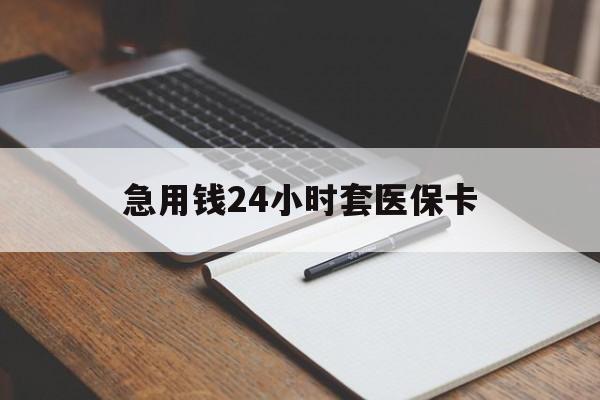 黄冈急用钱24小时套医保卡(医保卡看病怎么报销)